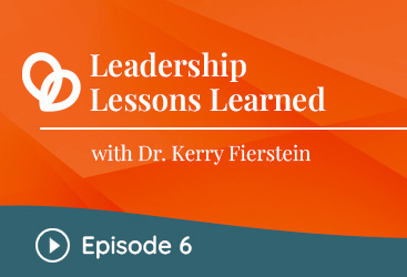 Leadership Lessons with Dr. Kerry Fierstein - Episode 6